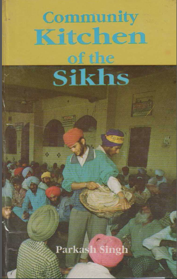 Community Kitchen Of The Sikhs (to THE GREAT GURUS who established the Langar & to those who worship here with their Labour of love) By Parkash Singh